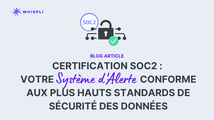Certification SOC2 : Whispli conforme aux plus haut standards de sécurité